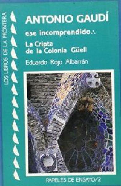  Antonio Gaudí, ese incomprendido : la Cripta Güell
