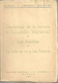 Desdichas de la fortuna o Julianillo Valcárcel ; Las adelfas ; La Lola se va a los puertos (Machado, Manuel, 1874-1947)