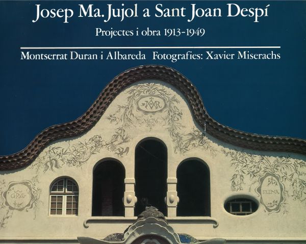  Josep Ma. Jujol a Sant Joan Despí : projectes i obra 1913-1949