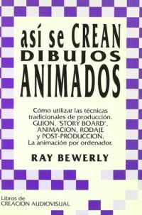 Así se crean dibujos animados : cómo utilizar las técnicas tradicionales de producción. Guión, story board, animación, rodaje y post-producción. La animación por ordenador