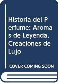 Historia del perfume : aromas de leyenda, creaciones de lujo