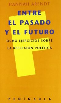 Entre el pasado y el futuro : ocho ejercicios sobre la reflexión política
