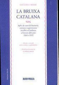 La Bruixa catalana : aplec de casos de bruixeria, creences i supersticions recollits a Catalunya a l'entorn dels anys 1864 a 1915