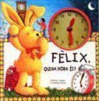 Fèlix, quina hora és? : un llibre per aprendre l'hora tot movent les agulles del rellotge