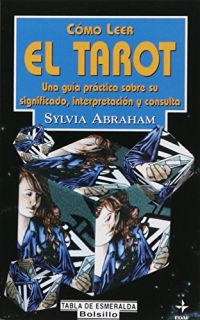 Cómo leer el tarot : una guía práctica sobre su significado, interpretación y consulta