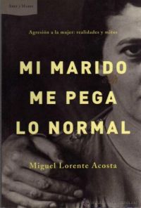 Mi marido me pega lo normal : agresión a la mujer: realidad y mito