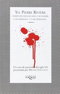 Yo, Pierre Rivière, habiendo degollado a mi madre, a mi hermana y a mi hermano...