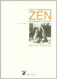 Vida y Enseñanzas Zen de Shunryu Suzuki : Pepino Torcido = [Crooked Cucumber]