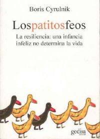 Los Patitos feos : la resiliencia, una infancia infeliz no determina la vida
