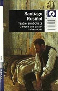 Teatre simbolista ; L'alegria que passa i altres obres