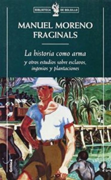  La Historia como arma y otros estudios sobre esclavos, ingenios y plantaciones