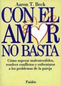 Con el amor no basta : cómo superar malentendidos, resolver conflictos y enfrentarse a los problemas de la pareja