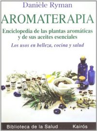 Aromaterapia : enciclopedia de las plantas aromáticas y de sus aceites esenciales