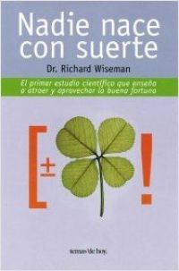 Nadie nace con suerte : el primer estudio científico que enseña a atraer y aprovechar la buena suerte