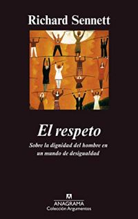 El Respeto : sobre la dignidad del hombre en un mundo de desigualdad