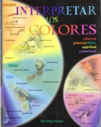 Interpretar los colores : libera tu potencial físico, espiritual y emocional