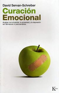 Curación emocional : acabar con el estrés, la ansiedad y la depresión sin fármacos ni psicoanálisis