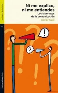 Ni me explico, ni me entiendes : los laberintos de la comunicación