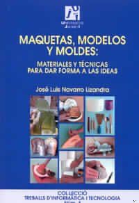Maquetas, modelos y moldes : materiales y técnicas para dar forma a las ideas