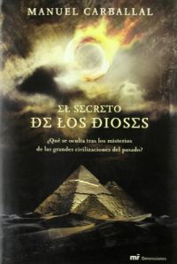 El Secreto de los dioses : ¿qué se oculta tras los misterios de las grandes civilizaciones del pasado?