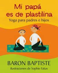 Mi papá es de plastilina : yoga para padres e hijos
