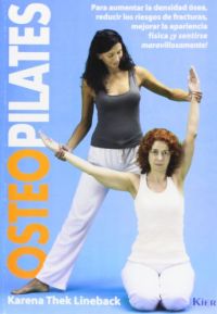 OsteoPilates : para aumentar la densidad ósea, reducir los riesgos de fracturas, mejorar la apariencia física ¡y sentirse maravillosamente!
