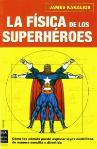 La Física de los superhéroes : [cómo los còmics pueden explicar leyes científicas de manera sencilla y divertida]