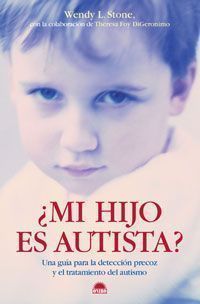¿Mi hijo es autista? : una guía para la detección precoz y el tratamiento del autismo