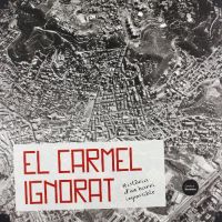 El Carmel ignorat : història d'un barri impossible