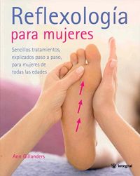Reflexología para mujeres : sencillos tratamientos, explicados paso a paso, para mujeres de todas las edades