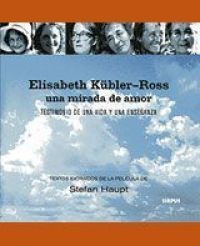 Elisabeth Kübler-Ross : una mirada de amor : testimonio de una vida y una enseñanza