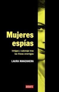 Mujeres espías : intrigas y sabotaje tras las líneas enemigas