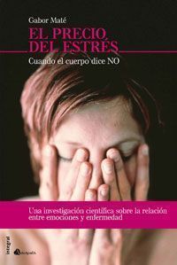 El Precio del estrés : cuando el cuerpo dice no : [una investigación científica sobre la relación entre emociones y enfermedad]