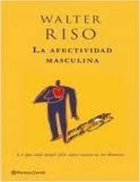 La Afectividad masculina : lo que toda mujer debe saber acerca de los hombres