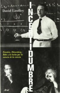 Incertidumbre : Einstein, Heisenberg, Bohr y la lucha por la esencia de la ciencia