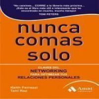 Nunca comas solo : claves del networking para mejorar tu red de contactos y optimizar las relaciones personales