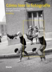 Cómo leer la fotografía : entender y disfrutar los grandes fotógrafos, de Stieglitz a Doisneau