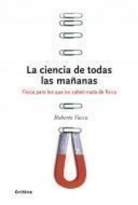 La Ciencia de todas las mañanas : física para los que no saben nada de física