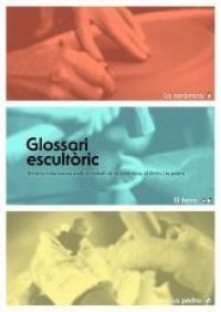 Glossari escultòric : termes relacionats amb el treball de la ceràmica, el ferro i la pedra