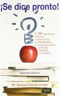 ¡Se dice pronto! : 1.150 expresiones, modismos y frases hechas en castellano y su versión equivalente en inglés, francés e italiano