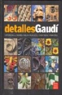 Detalles Gaudí : recorriendo su aquitectura parte por parte = Detalls Gaudí = Gaudí details