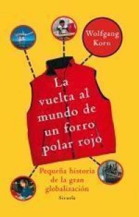 La Vuelta al mundo de un forro polar rojo : pequeña historia de la gran globalización