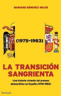 La Transición sangrienta : una historia violenta del proceso democrático en España :1975 -1983