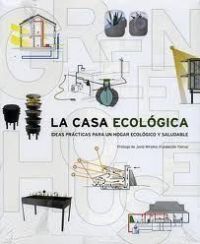 La Casa ecológica : ideas prácticas para un hogar ecológico y saludable