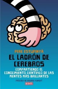 El Ladrón de cerebros : compartiendo el conocimiento científico de las mentes más brillantes