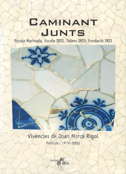  Caminant junts : Escola Marinada, Escola IRIS, Tallers IRIS: Fundació IRIS : vivències de Joan Marcè Rigol. Període: 1974-2005