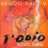 T'odio amor meu (Dagoll Dagom)