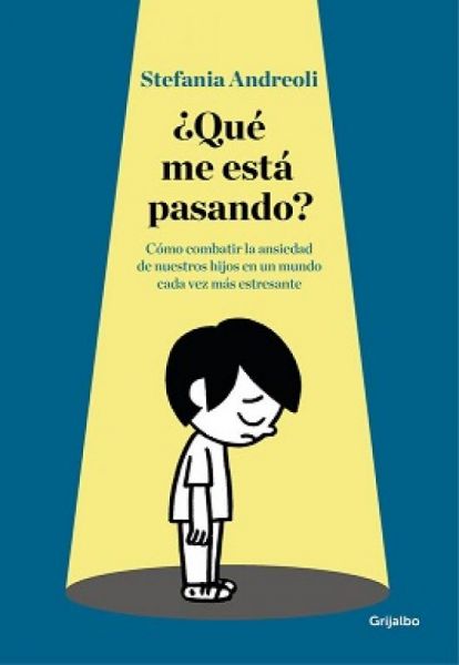  ¿Qué me está pasando? : cómo combatir la ansiedad de nuestros hijos en un mundo cada vez más estresante