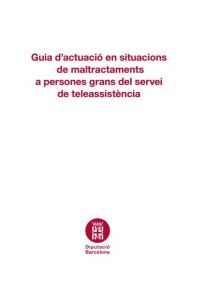 Guia d'actuació en situacions de maltractaments a persones grans del servei de teleassistència