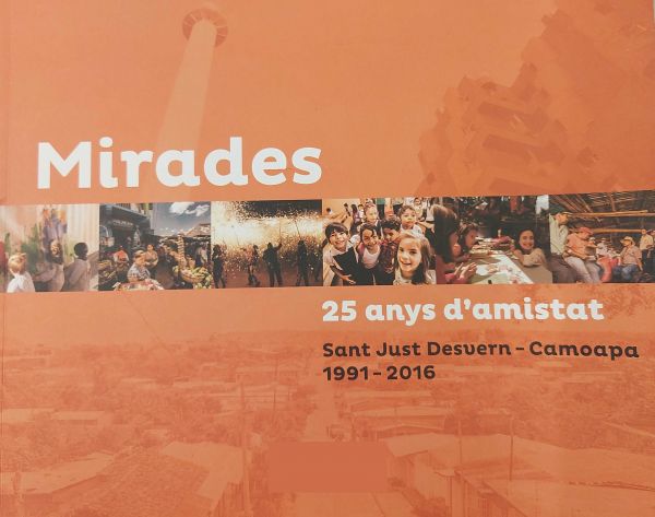  25 anys d'amistat : Sant Just Desvern - Camoapa, 1991-2016 = 25 años de amistad : Camoapa - Sant Just Desvern, 1991-2016